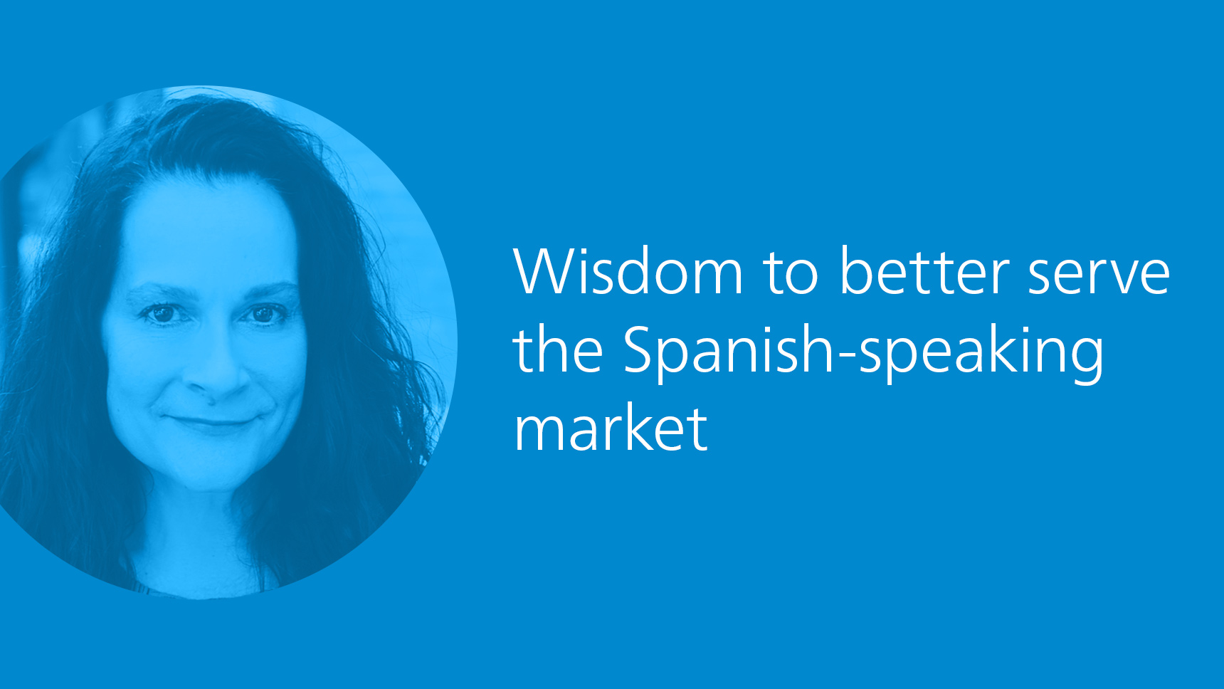 Wisdom to better serve the Spanish-speaking market
